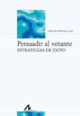 PERSUADIR AL VOTANTE. ESTRATEGIAS DE XITO di FUENTES RODRIGUEZ, CATALINA 