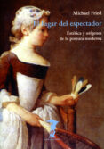 EL LUGAR DEL ESPECTADOR: ESTETICA Y ORIGENES DE LA PINTURA MODERN A di FRIED, MICHAEL 