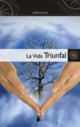 LA VIDA TRIUNFAL: COMO DOMINAR LA MENTE Y EL CORAZON de ALLEN, JAMES 