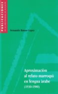 APROXIMACION AL RELATO MARROQUI EN LENGUA ARABE, 1930-80 de RAMOS LOPEZ, FERNANDO 