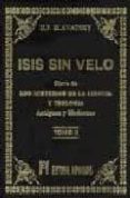 ISIS SIN VELO: LA CLAVE DE LOS MISTERIOS DE LA CIENCIA Y TEOLOGIA ; ANTIGAS Y MODERNAS de BLAVATSKY, HELENA PETROVNA 