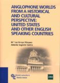 ANGLOPHONE WORLDS FROM A HISTORICAL AND CULTURAL PERSPECTIVE: UNI TED STATES AND OTHER ENGLISH SPEAKING COUNTRIES di ARROYO VAZQUEZ, MARIA LUZ 