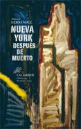 NUEVA YORK DESPUES DE MUERTO (PREMIO NACIONAL DE POESIA 2014) de HERNANDEZ, ANTONIO 