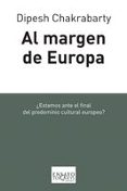 AL MARGEN DE EUROPA: ESTAMOS ANTEL EL FINAL DEL PREDOMINIO CULTU RAL EUROPEO? de CHAKRABARTY, DIPESH 