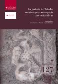 LA JUDERIA DE TOLEDO: UN TIEMPO Y UN ESPACIO POR REHABILITAR di VV.AA. 