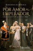 POR AMOR AL EMPERADOR de ARTEAGA, ALMUDENA DE 