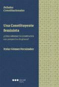 UNA CONSTITUYENTE FEMINISTA: COMO REFORMAR LA CONSTITUCION CON PERSPECTIVA DE GENERO? de GOMEZ FERNANDEZ, ITZIAR 
