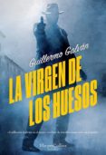 LA VIRGEN DE LOS HUESOS de GALVAN, GUILLERMO 