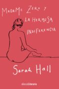MADAME ZERO Y LA HERMOSA INDIFERENCIA de HALL, SARAH 