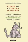 ELOGIO DE LA LOCURA SEVILLANA: NECIOS, INOCENTES Y BUFONES EN LA CIUDAD DE LA GRACIA (SIGLOS XV-XIX) de CAMPO TEJEDOR, ALBERTO DEL 