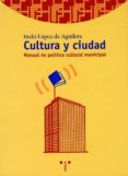 CULTURA Y CIUDAD: MANUAL DE POLITICA CULTURAL MUNICIPAL di LOPEZ DE AGUILETA, IAKI 
