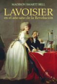 LAVOISIER EN EL AO UNO DE LA REVOLUCION de BELL, MADISON SMARTT 