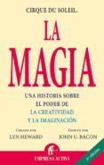 LA MAGIA: UNA HISTORIA SOBRE EL PODER DE LA CREATIVIDAD Y LA IMAG INACION di HEWARD, LYN  BACON, JOHN U. 