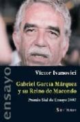 GABRIEL GARCIA MARQUEZ Y SU REINO DE MACONDO ( PREMIO SIAL DE ENS AYO 2007) di IVANOVICI, VICTOR 