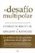 EL DESAFIO MULTIPOLAR: LA POLITICA DE LAS GRANDES POTENCIAS EN EL SIGLO XXI de KEGLEY, CHARLES W. 