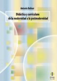 DIDACTICA Y CURRICULUM: DE LA MODERNIDAD A LA POSTMODERNIDAD de BOLIVAR, ANTONIO 