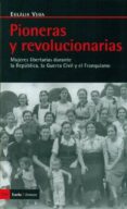 PIONERAS Y REVOLUCIONARIAS: MUJERES DURANTE LA REPUBLICA, LA GUER RA CIVIL Y EL FRANQUISMO di VEGA, EULALIA DE 