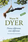 PIENSA DIFERENTE, VIVE DIFERENTE: NO TE CREAS TODO LO QUE PIENSAS de DYER, WAYNE W. 