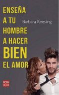 ENSEA A TU HOMBRE A HACER BIEN EL AMOR de KEESLING, BARBARA 