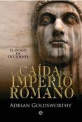 LA CAIDA DEL IMPERIO ROMANO: EL OCASO DE OCCIDENTE de GOLDSWORTHY, ADRIAN 