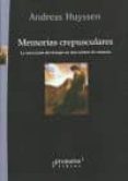 MEMORIAS CREPUSCULARES: LA MARCACION DEL TIEMPO EN UNA CULTURA DE ANNESIA di HUYSSEN, ANDREAS 