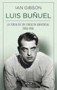 LUIS BUUEL, LA FORJA DE UN CINEASTA UNIVERSAL (1900-1938) de GIBSON, IAN 