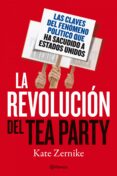 LA REVOLUCION DEL TEA PARTY. LAS CLAVES DEL FENOMENO POLITICO QUE HA SACUDIDO ESTADOS UNIDOS de ZERNIKE, KATE 