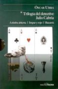TRILOGIA DEL DETECTIVE JULIO CABRIA: A TIMBA ABIERTA/ IMPAR Y ROJ O/ BACARRA de URRA, OSCAR 