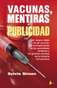 VACUNAS, MENTIRAS Y PUBLICIDAD: LOS RIESGOS REALES DE LAS VACUNAS , LAS CONTRADICCIONES DE LAS AUTORIDADES SANITARIAS Y LOS GRANDESSECRETOS DE LA INDUSTRIA FARMACEUTICAS di SIMON, SYLVIE 