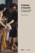 CRIMEN E ILUSION: EL ARTE DE LA VERDAD EN EL SIGLO DE ORO di PEREDA ESPESO, FELIPE 