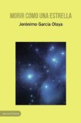 MORIR COMO UNA ESTRELLA di GARCIA OLAYA, JERONIMO 