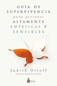 GUIA DE SUPERVIVENCIA PARA PERSONAS ALTAMENTE EMPATICAS Y SENSIBL ES di ORLOFF, JUDITH 