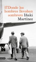 DONDE LOS HOMBRES LLEVABAN SOMBRERO de MARTINEZ, IAKI 