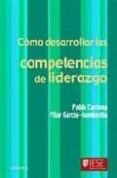 COMO DESARROLLAR LAS COMPETENCIAS DE LIDERAZGO (4 ED.) de CARDONA, PABLO  GARCIA-LOMBARDIA, PILAR 