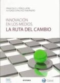 INNOVACION EN LOS MEDIOS: LA RUTA DEL CAMBIO de PEREZ LATRE, FRANCISCO J.  SANCHEZ-TABERNERO, ALFONSO 