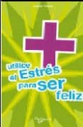 UTILICE EL ESTRES PARA SER FELIZ de FILLIOZAT, ISABELLE 