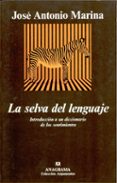 LA SELVA DEL LENGUAJE: INTRODUCCION A UN DICCIONARIO DE LOS SENTI MIENTOS de MARINA, JOSE ANTONIO 