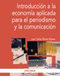 INTRODUCCIN A LA ECONOMA APLICADA PARA EL PERIODISMO Y LA COMUN ICACIN de MORAN ALVAREZ, JUAN CARLOS 