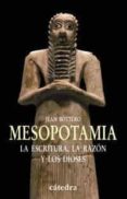 MESOPOTAMIA: LA ESCRITURA, LA RAZON Y LOS DIOSES di BOTTERO, JEAN 