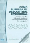 COMO SUPERAR EL DESCONTROL EMOCIONAL: CUANTAS VECES HAS INTENTAD O CAMVBIAR TU CARACTER IMPULSIVO Y NO LO HAS CONSEGUIDO? (INCLUYE CD) (3 ED REVISADA Y AMPLIADA) de CATALAN BOJA, AMELIA 