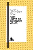 FLOR NUEVA DE ROMANCES VIEJOS de MENENDEZ PIDAL, RAMON 
