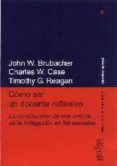 COMO SER UN DOCENTE REFLEXIVO: LA CONSTRUCCION DE UNA CULTURA DE LA INDAGACION EN LAS ESCUELAS de BRUBACHER JOHN W.  CASE, CHARLES W.  REAGAN, TIMOTHY G. 