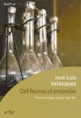 DEL HOMO AL EMBRION: ETICA Y BIOLOGIA PARA EL SIGLO XXI de VELAZQUEZ, JOSE LUIS 