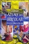 GRAN ATLAS DEL BRICOLAJE PARA DECORAR di VV.AA. 