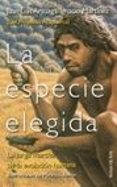 LA ESPECIE ELEGIDA: LA LARGA MARCHA DE LA EVOLVUCION HUMANA: DEL PROYECTO ATAPUERCA de ARSUAGA, JUAN LUIS 