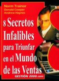 8 SECRETOS INFALIBLES PARA TRIUNFAR EN EL MUNDO DE LAS VENTAS di TRAINOR, NORM  COWPER, DONALD  HAYNES, ANDREW 