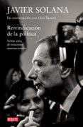 REIVINDICACION DE LA POLITICA: VEINTE AOS DE RELACIONES INTERNAC IONALES (JAVIER SOLANA EN CONVERSACION CON LLUIS BASSETS) de BASSETS, LLUIS  SOLANA , JAVIER 