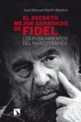 EL SECRETO MEJOR GUARDADO DE FIDEL: LOS FUSILAMIENTOS DEL NARCOTRAFICO de MARTIN MEDEM, JOSE MANUEL 