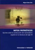 MITOS PATRIOTICOS. APUNTES SOBRE LA CONSTRUCCION DEL NACIONALISMO ESPAOL EN LA LITERATURA DEL SIGLO XX de SALAS DIAZ, MIGUEL 
