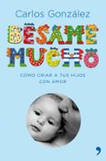 BESAME MUCHO: COMO CRIAR A TUS HIJOS CON AMOR (LUJO) di GONZALEZ, CARLOS 